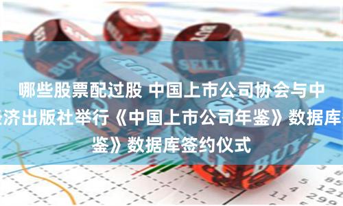 哪些股票配过股 中国上市公司协会与中国财政经济出版社举行《中国上市公司年鉴》数据库签约仪式