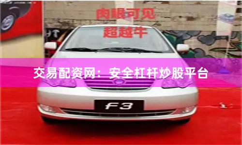 交易配资网：安全杠杆炒股平台