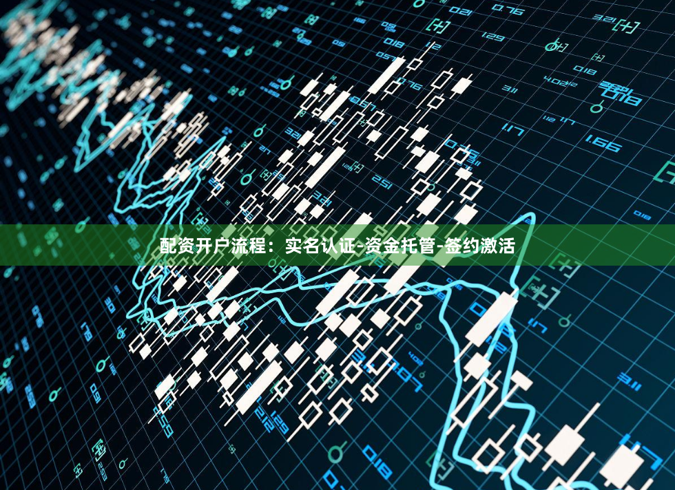 配资开户流程：实名认证-资金托管-签约激活